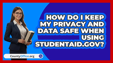 How Do I Keep My Privacy And Data Safe   When Using StudentAid.gov? | CountyOffice News