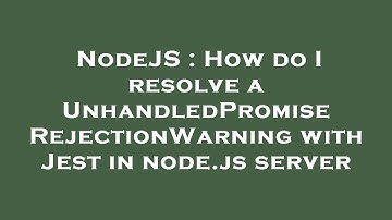 NodeJS : How do I resolve a UnhandledPromiseRejectionWarning with Jest in node.js server