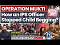 Operation Mukti | How An IPS Officer Rescued Uttarakhand&#39;s Children from Begging | UPSC