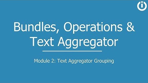 Bundles, Operations & Text Aggregator | Part 2: Text Aggregator Grouping