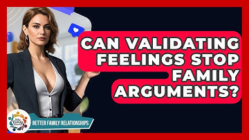 Can Validating Feelings Stop Family Arguments? - Better Family Relationships