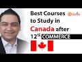 Top Courses to Study in Canada after 12th Commerce | Study in Canada after 12th - List of Courses