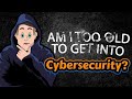 Am I too old to get into Cybersecurity?