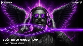 NHẠC CỔ CỦA DÂN CHƠI - BUỒN THÌ CỨ KHÓC ĐI - NHẠC REMIX 2025 VINAHOUSE BASS CỰC MẠNH