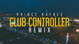 Video thumbnail of "CLUB CONTROLLER REMIX (Official Music Video) Prince Kaybee"