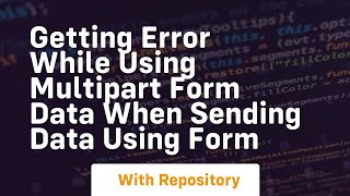 getting error while using multipart form data when sending data using form