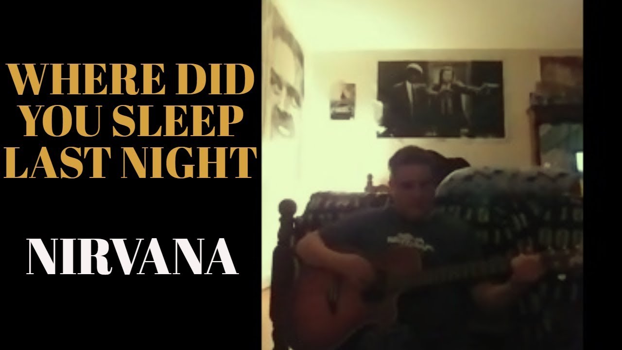 WHERE DID YOU SLEEP LAST NIGHT? LEAD BELLY NIRVANA cover video