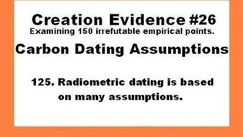 Carbon Dating Assumptions - Creation Evidence #26