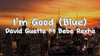 *I'm Good (Blue)-David Guetta Ft Bebe Rexha (Lyrics)*