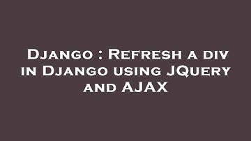 Django : Refresh a div in Django using JQuery and AJAX