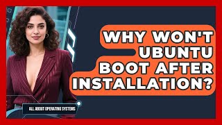 Why Won't Ubuntu Boot After Installation? - All About Operating Systems