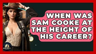 When Was Sam Cooke At The Height Of His Career? - Jazz Music Legends Details
