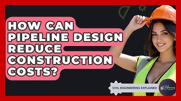 How Can Pipeline Design Reduce Construction Costs? - Civil Engineering Explained