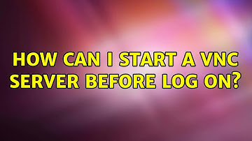 Ubuntu: How can I start a VNC server before log on? (2 Solutions!!)