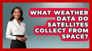 Famous What Weather Data Do Satellites Collect From Space? - The Everyday Why Profile
