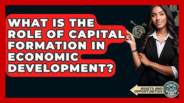 What Is The Role Of Capital Formation In Economic Development? - AssetsandOpportunity.org