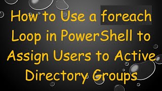 How to Use a foreach Loop in PowerShell to Assign Users to Active Directory Groups