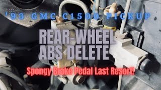 '93 GMC C1500 Pickup RearWheel ABS Delete (SPONGY BRAKE PEDAL LAST RESORT!!)