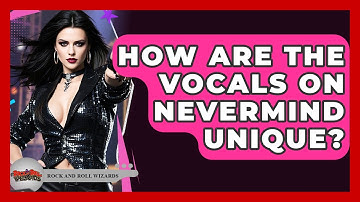 How Are The Vocals On Nevermind Unique? - Rock and Roll Wizards