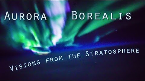 Aurora Borealis: Visions from the Stratosphere (4K)