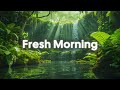 Fresh Morning Vibes 🌿| Chillout &amp; Positive House Tracks for a Happy Week