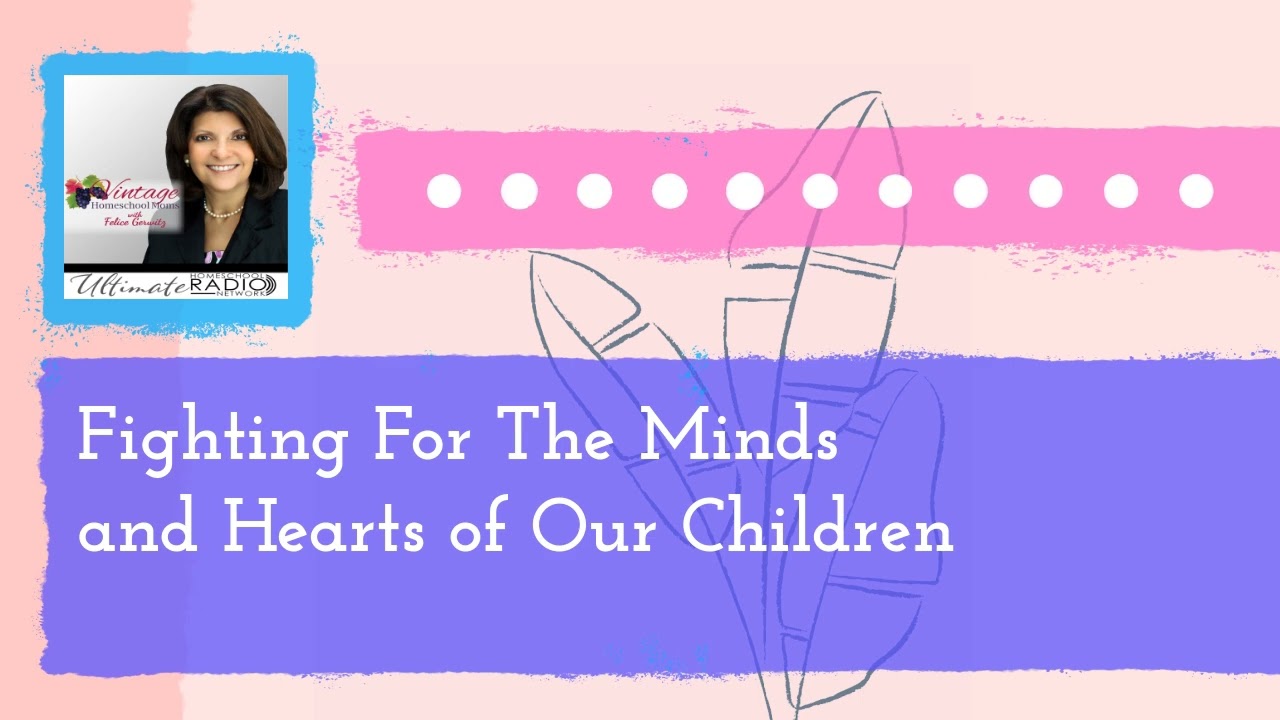 Fighting For The Minds and Hearts of Our Children | Vintage Homeschool Moms