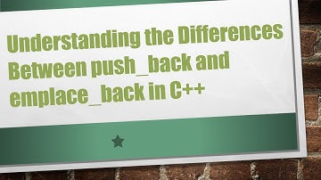 Understanding the Differences Between push_back and emplace_back in C++