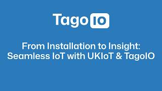 From IoT Installation to Insight: Seamless IoT with TagoIO and UKIoT
