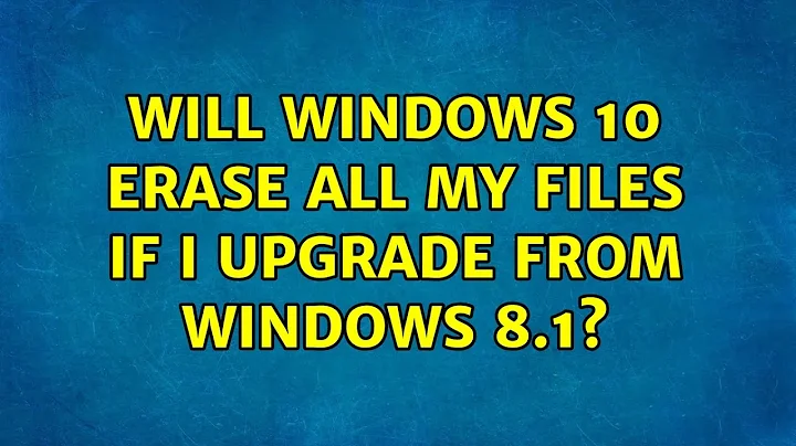 Will Windows 10 erase all my files if I upgrade from Windows 8.1? (4 Solutions!!)