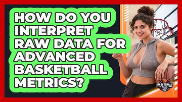 How Do You Interpret Raw Data For Advanced Basketball Metrics? - Basketball Stats Central
