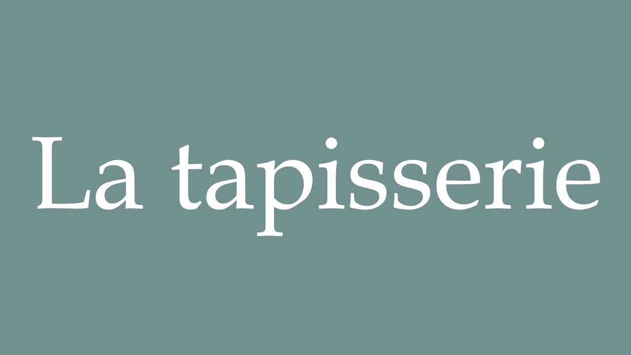 How to Pronounce ''La tapisserie'' (The tapestry) Correctly in French