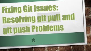 Fixing Git Issues: Resolving git pull and git push Problems