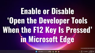 how to enable or disable ‘open the developer tools when the f12 key is pressed’ in microsoft edge