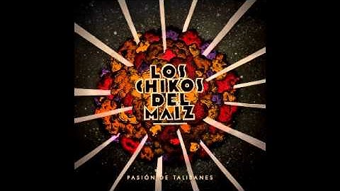 Los Chikos del Maíz - Pasión de Talibanes