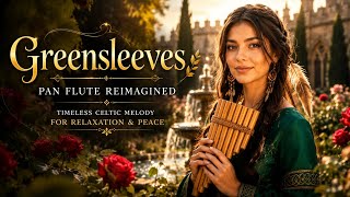 Greensleeves (Pan Flute Reimagined) 🌿 Timeless Celtic Melody For Relaxation, Study & Sleep