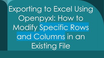 Exporting to Excel Using Openpyxl: How to Modify Specific Rows and Columns in an Existing File