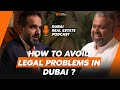 How to avoid legal problems in dubai  arash zad on dubai real estate podcast with tahir majithia