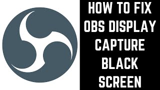 How to Fix OBS Display Capture Black Screen