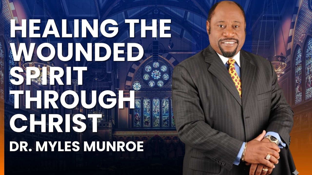 HEALING THE WOUNDED SPIRIT THROUGH CHRIST |  DR MYLES MUNROE