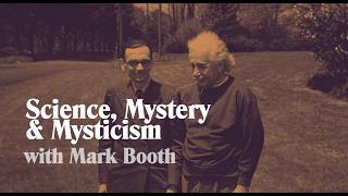 Science, Mystery, and Mysticism with Mark Booth