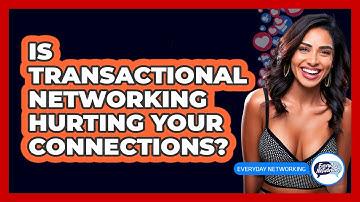 Is Transactional Networking Hurting Your Connections? - Everyday-Networking