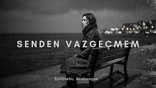 Senden Vazgeçmem Synthetic Arabesque