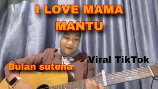 Lirik lagu I LOVE MAMA MANTU-BULAN SUTENA (Cover akustik by Selvia Okta)