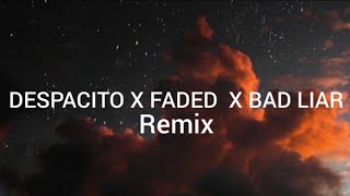 DESPACITO X FADED  X BAD LIAR REMIX