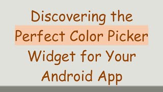 Discovering the Perfect Color Picker Widget for Your Android App