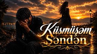 Küsmüşəm Səndən