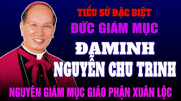 Tiểu sử Đặc Biệt Đức Cha Đaminh Nguyễn Chu Trinh - Nguyên Giám mục chính tòa Giáo phận Xuân Lộc.