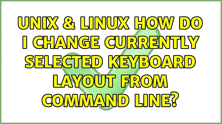 Unix & Linux: How do I change currently selected keyboard layout from command line? (4 Solutions!!)