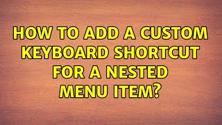 How to add a custom keyboard shortcut for a nested menu item (3 Solutions!!)