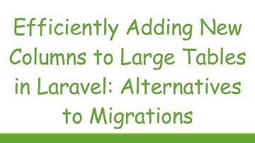Efficiently Adding New Columns to Large Tables in Laravel: Alternatives to Migrations